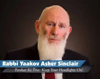 Parshat Ki Tisa Keep Your Headlights On Rabbi Yaakov Asher Sinclair